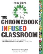 The Chromebook Infused Classroom : Using Blended Learning to Create Engaging, Student-Centered Classrooms