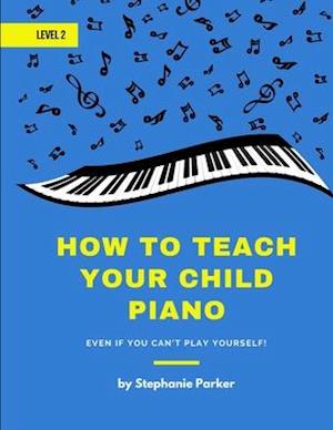 How To Teach Your Child Piano - Level 2