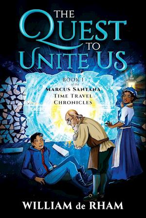The Quest to Unite Us -- Book I of the Marcus Santana Time Travel Chronicles