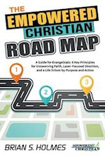 The Empowered Christian Road Map: A Guide for Evangelicals: 8 Key Principles for Unswerving Faith, Laser-Focused Direction, and a Life Driven by Purpo