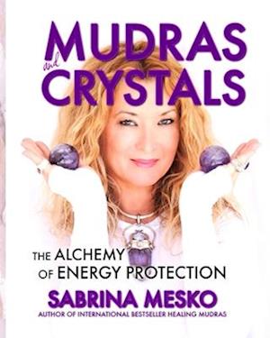 MUDRAS and CRYSTALS: The Alchemy of Energy Protection