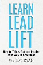 Learn Lead Lift: How to Think, Act and Inspire Your Way to Greatness 