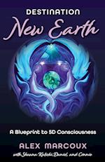 Destination New Earth: A Blueprint to 5D Consciousness 