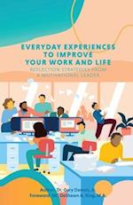 Everyday Experiences to Improve Your Work and Life: Reflection Strategies from a Motivational Leader 