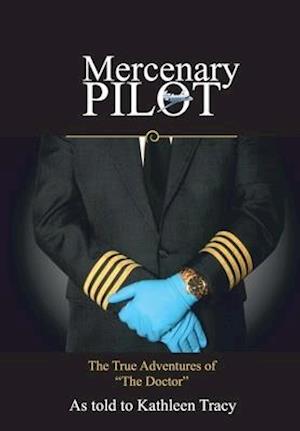 Mercenary Pilot: The True Adventures of "The Doctor": The True Adventures of the Doctor