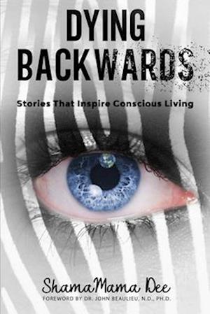 Dying Backwards: Stories That Inspire Conscious Living