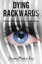 Dying Backwards: Stories That Inspire Conscious Living 