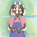 Can You Be Brave? 