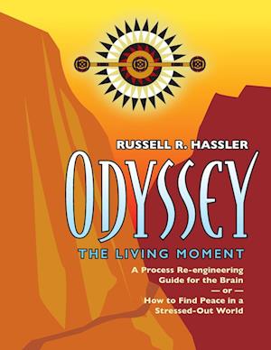 Odyssey, The Living Moment: A Process Re-engineering Guide for the Brain - or - How to Find Peace in a Stressed-Out World