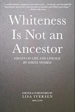 Whiteness Is Not an Ancestor: Essays on Life and Lineage by white Women 