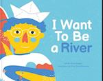 I Want To Be A River