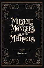 Miracle Mongers and Their Methods (Centennial Edition): A Complete Exposé of the Modus Operandi of Fire Eaters, Heat Resistors, Poison Eaters, Venomou