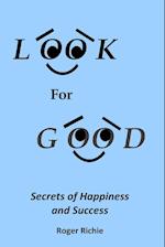 Look For Good: Secrets of Happiness and Success 