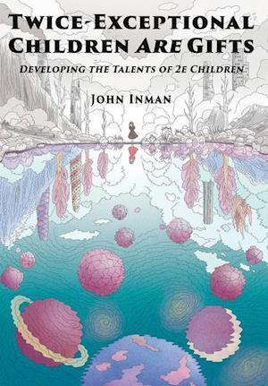 Twice-Exceptional Children Are Gifts: Developing the Talents of 2e Children