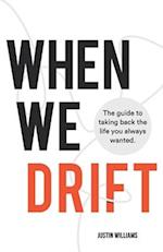 When We Drift: The guide to taking back the life you always wanted 