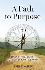 A Path to Purpose: Seven Inspired Stories to Discover Your True North 