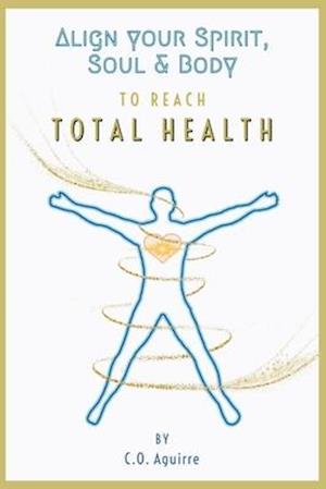 Align Your Spirit, Soul & Body to Reach Total Health