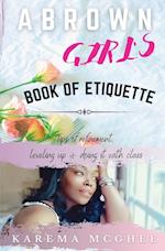 A Brown Girl's Book of Etiquette Tips of Refinement, Leveling Up and Doing it with Class 