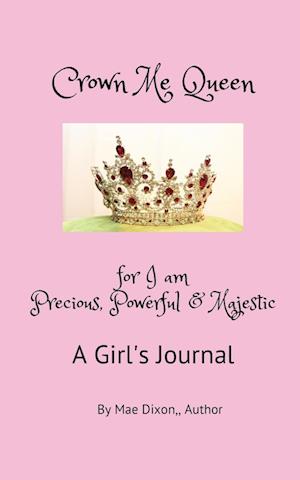 Crown Me Queen - for I am Precious, Powerful & Majestic