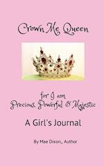 Crown Me Queen - for I am Precious, Powerful & Majestic 