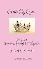 Crown Me Queen - for I am Precious, Powerful & Majestic 