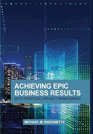 Achieving Epic Business Results with Strategic Project Management