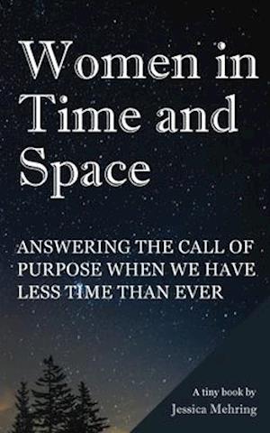 Women in Time and Space: Answering the call of purpose when we have less time than ever