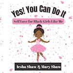 Yes! You Can Do It : Self Love for Black Girls Like Me 
