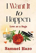 I Want It to Happen: Love as a Saga 