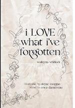 i LOVE what i've forgotten 