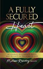 A Fully Secured Heart: My Journey to Complete Safety and Security in The Home of God 