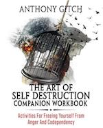 The Art Of Self Destruction Companion Workbook: Activities For Freeing Yourself From Anger And Codependency 