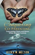 Conquering Co-Parenting: Overcoming Chaos and Stress While Sharing Custody 