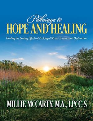 Pathways to Hope and Healing: Healing the Lasting Effects of Prolonged Stress, Trauma and Dysfunction