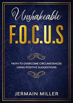 Unshakeable F.O.C.U.S: Faith To Overcome Circumstances Using Positive Suggestions