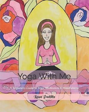 Yoga With Me: A Beginners Guide to Yoga, Meditation & Mindfulness