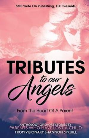 Tributes to our Angels: From The Heart Of A Parent