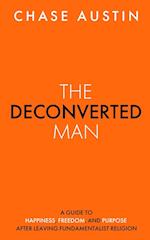 The Deconverted Man: A Guide to Happiness, Freedom, and Purpose After Leaving Fundamentalist Religion 