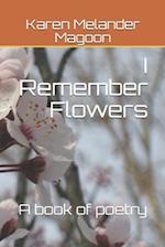 I Remember Flowers: A Book of Poetry 