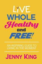 Live Whole, Healthy, and Free! 