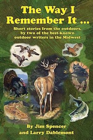 The Way I Remember It ... Short stories from the outdoors, by two of the best-known outdoor writers in the Midwest: Short stories from the outdoors