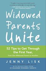 Widowed Parents Unite: 52 Tips to Get Through the First Year, from One Widowed Parent to Another 