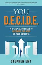 You D.E.C.I.D.E. A 6-step action plan to becoming the hero of your own life. 