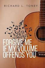 Forgive Me If My Volume Offends You