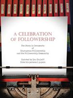 A CELEBRATION OF FOLLOWERSHIP: The Story in Documents of Courageous Followership and the Followership Community 