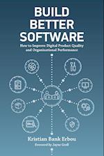 Build Better Software: How to Improve Digital Product Quality and Organizational Performance 