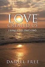 Love Created Us: Living a Life That's Holy 