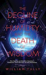 The Decline of Humility and the Death of Wisdom: The Source of Modern Society's Problems and the Key to the Solutions 