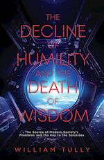 The Decline of Humility and the Death of Wisdom: The Source of Modern Society's Problems and the Key to the Solutions 