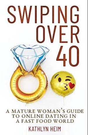 Swiping Over 40: A Mature Woman's Guide To Online Dating in a Fast Food World